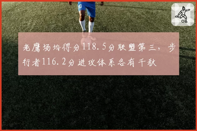 老鹰场均得分118.5分联盟第三，步行者116.2分进攻体系各有千秋