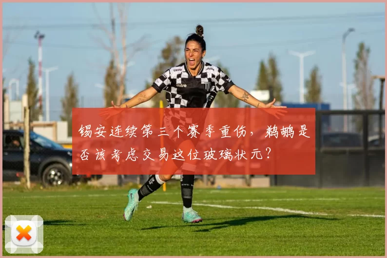 锡安连续第三个赛季重伤,鹈鹕是否该考虑交易这位玻璃状元?