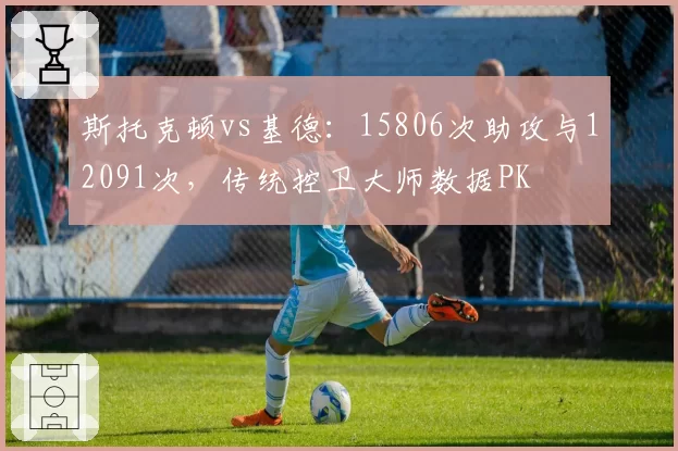 斯托克顿vs基德：15806次助攻与12091次，传统控卫大师数据PK