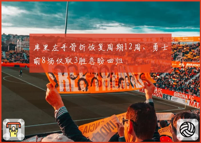 库里左手骨折恢复周期12周,勇士前8场仅取3胜急盼回归