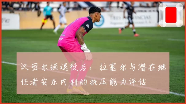 汉密尔顿退役后，拉塞尔与潜在继任者安东内利的抗压能力评估